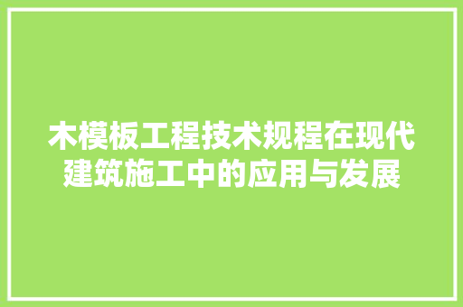 木模板工程技术规程在现代建筑施工中的应用与发展 室内设计