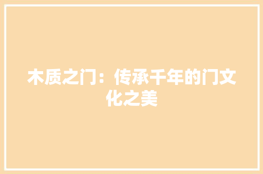 木质之门：传承千年的门文化之美 室内设计