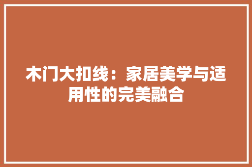 木门大扣线：家居美学与适用性的完美融合