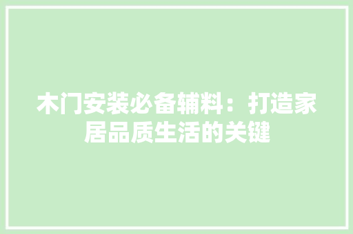 木门安装必备辅料：打造家居品质生活的关键 室内设计