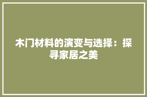 木门材料的演变与选择：探寻家居之美 室内设计