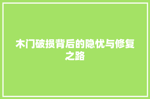木门破损背后的隐忧与修复之路 室内设计
