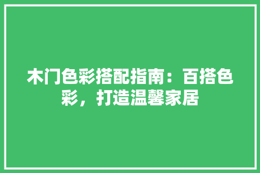 木门色彩搭配指南：百搭色彩，打造温馨家居 室内设计