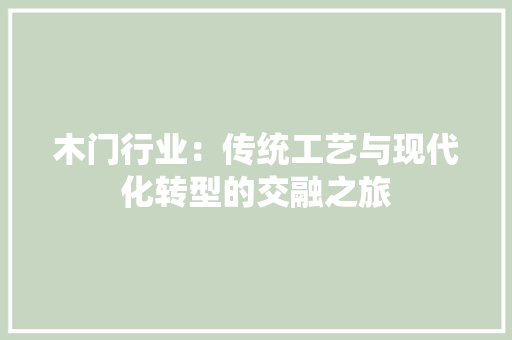 木门行业：传统工艺与现代化转型的交融之旅 室内设计
