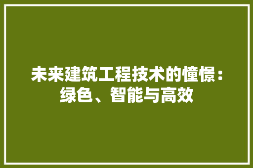 未来建筑工程技术的憧憬：绿色、智能与高效 室内设计
