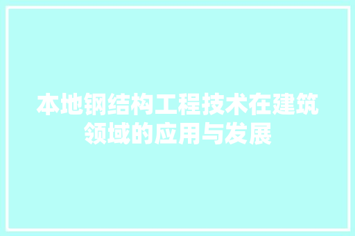 本地钢结构工程技术在建筑领域的应用与发展