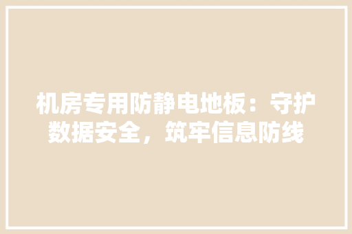 机房专用防静电地板：守护数据安全，筑牢信息防线 室内设计
