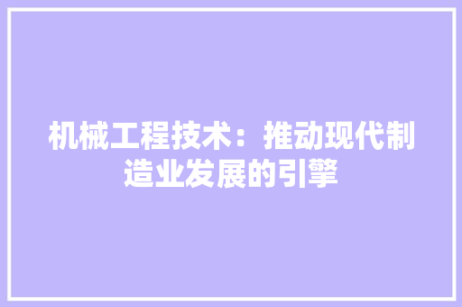 机械工程技术：推动现代制造业发展的引擎 室内设计