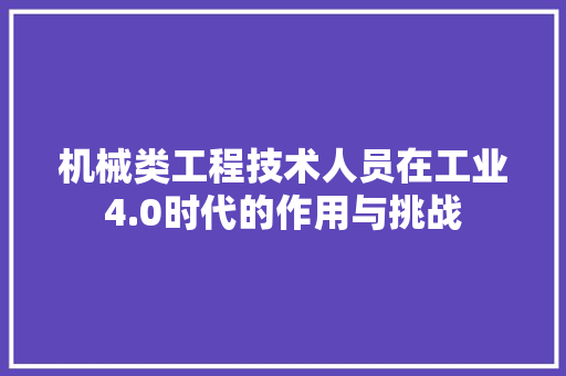 机械类工程技术人员在工业4.0时代的作用与挑战 室内设计