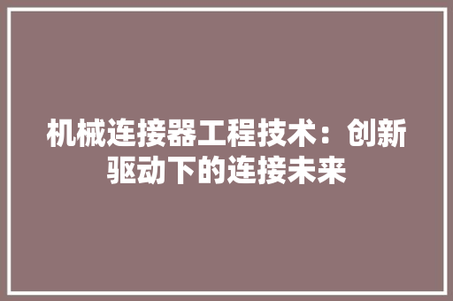 机械连接器工程技术：创新驱动下的连接未来
