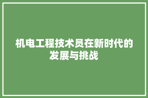 机电工程技术员在新时代的发展与挑战 室内设计