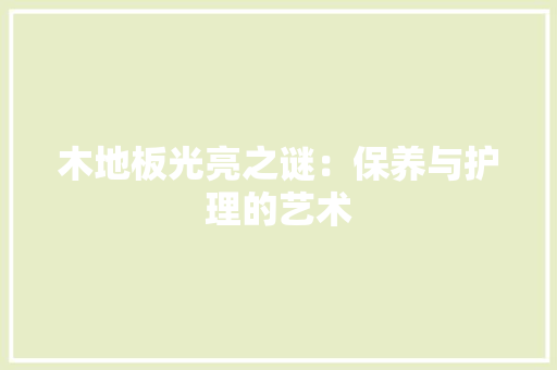 木地板光亮之谜：保养与护理的艺术 室内设计