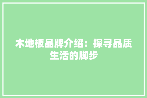 木地板品牌介绍：探寻品质生活的脚步 室内设计