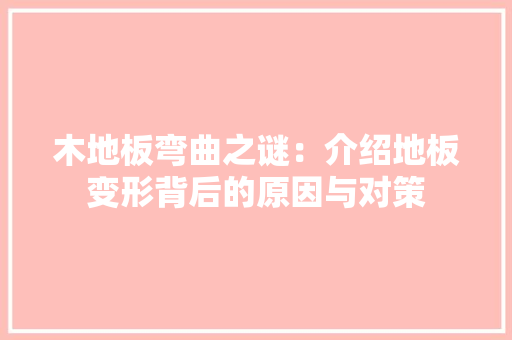 木地板弯曲之谜：介绍地板变形背后的原因与对策 室内设计