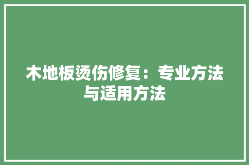 木地板烫伤修复：专业方法与适用方法 室内设计
