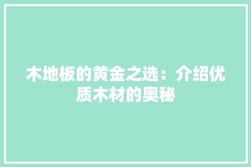 木地板的黄金之选：介绍优质木材的奥秘 室内设计