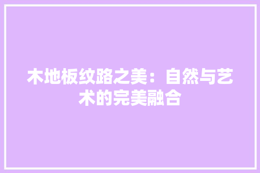 木地板纹路之美：自然与艺术的完美融合