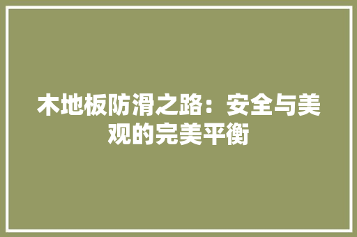 木地板防滑之路：安全与美观的完美平衡 室内设计