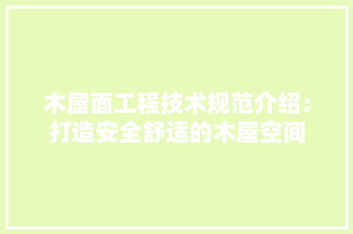 木屋面工程技术规范介绍：打造安全舒适的木屋空间