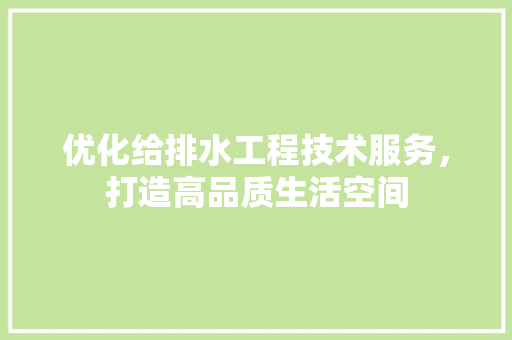 优化给排水工程技术服务，打造高品质生活空间 家居装修