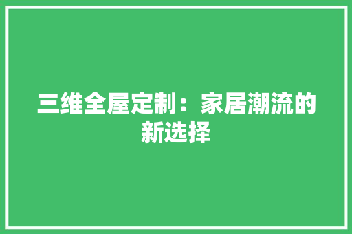 三维全屋定制：家居潮流的新选择