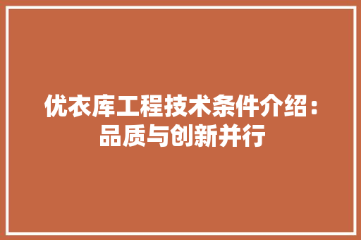 优衣库工程技术条件介绍：品质与创新并行 家居装修