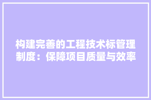 构建完善的工程技术标管理制度：保障项目质量与效率的关键 室内设计
