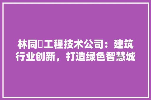 林同棪工程技术公司：建筑行业创新，打造绿色智慧城市 室内设计