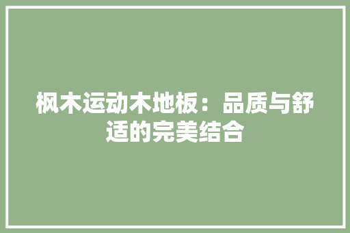 枫木运动木地板：品质与舒适的完美结合