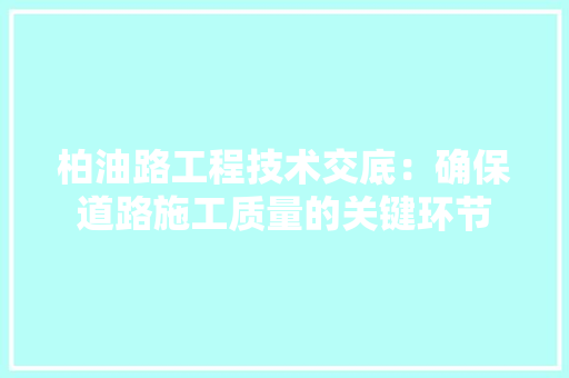 柏油路工程技术交底：确保道路施工质量的关键环节 室内设计