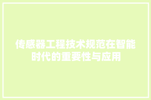 传感器工程技术规范在智能时代的重要性与应用 家居装修