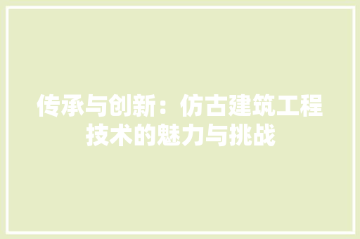传承与创新：仿古建筑工程技术的魅力与挑战 家居装修