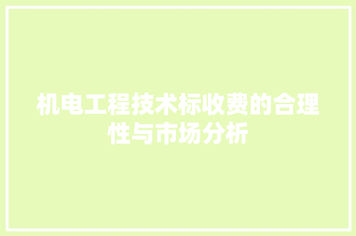 机电工程技术标收费的合理性与市场分析 室内设计