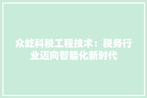 众屹科税工程技术：税务行业迈向智能化新时代 家居装修