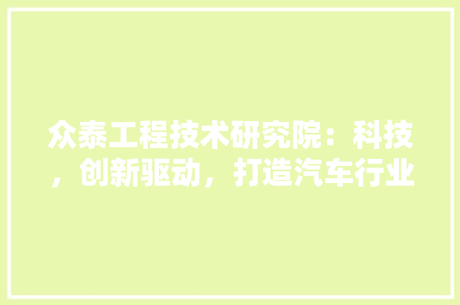 众泰工程技术研究院：科技，创新驱动，打造汽车行业新标杆 家居装修