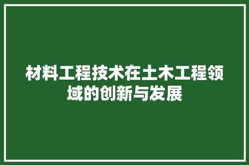 材料工程技术在土木工程领域的创新与发展 室内设计