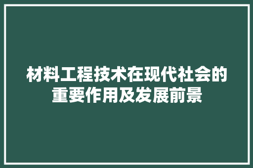 材料工程技术在现代社会的重要作用及发展前景 室内设计
