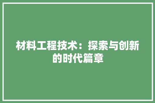 材料工程技术：探索与创新的时代篇章 室内设计