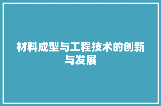 材料成型与工程技术的创新与发展 室内设计