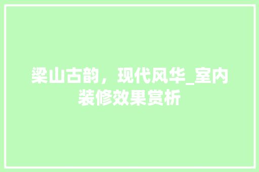 梁山古韵，现代风华_室内装修效果赏析 室内设计