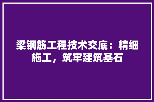 梁钢筋工程技术交底：精细施工，筑牢建筑基石