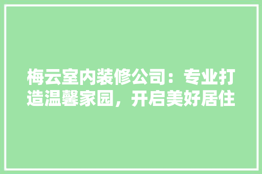 梅云室内装修公司：专业打造温馨家园，开启美好居住新篇章 室内设计