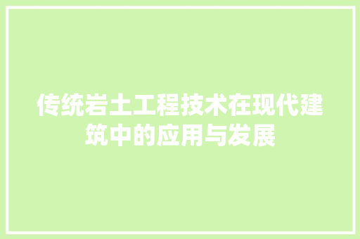 传统岩土工程技术在现代建筑中的应用与发展 家居装修