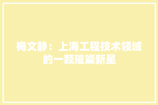 梅文静：上海工程技术领域的一颗璀璨新星 室内设计