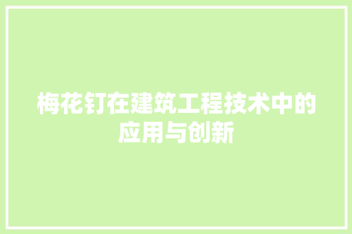 梅花钉在建筑工程技术中的应用与创新 室内设计