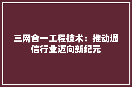 三网合一工程技术：推动通信行业迈向新纪元 中式风格装饰