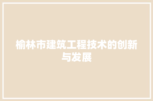 榆林市建筑工程技术的创新与发展 室内设计