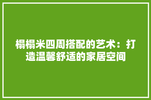 榻榻米四周搭配的艺术：打造温馨舒适的家居空间