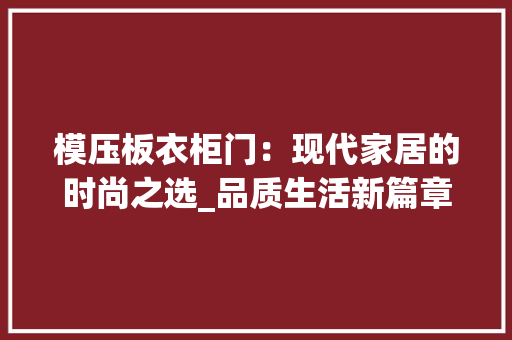 模压板衣柜门：现代家居的时尚之选_品质生活新篇章 室内设计
