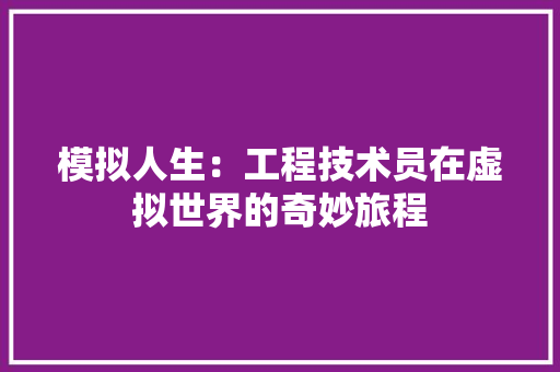 模拟人生：工程技术员在虚拟世界的奇妙旅程 室内设计